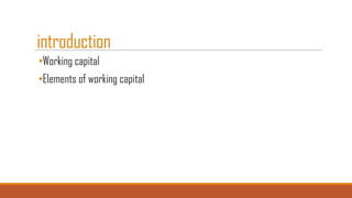 introduction
•Working capital

•Elements of working capital

 