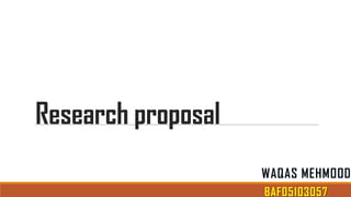 Research proposal
WAQAS MEHMOOD
BAF05103057

 