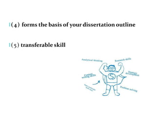 l(4) forms the basis of your dissertation outline
l(5) transferable skill
 