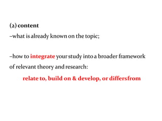(2)content
–what is already known on the topic;
–how to integrate yourstudy intoa broader framework
of relevant theory andresearch:
relate to, build on & develop, or differsfrom
 
