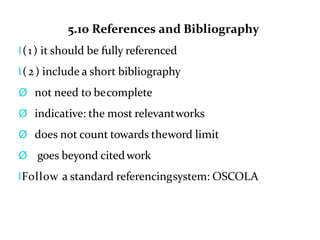 5.10 References and Bibliography
l(1) it should be fully referenced
l(2) include a short bibliography
Ø not need to becomplete
Ø indicative: the most relevantworks
Ø does not count towards theword limit
Ø goes beyond citedwork
lFollow a standard referencingsystem: OSCOLA
 