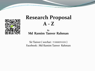 Research Proposal
A - Z
By-
Md Ramim Tanver Rahman
Sir Tanver ( wechat : T18800591830 )
Facebook : Md Ramim Tanver Rahman
 
