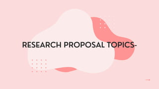 RESEARCH PROPOSAL TOPICS-
 