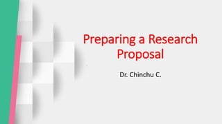 Preparing a Research
Proposal
Dr. Chinchu C.
 