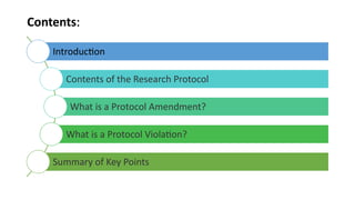 Contents:
Introduction
Contents of the Research Protocol
What is a Protocol Amendment?
What is a Protocol Violation?
Summary of Key Points
 