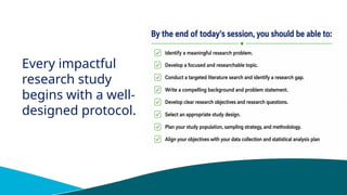 Every impactful
research study
begins with a well-
designed protocol.
 
