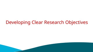 Developing Clear Research Objectives
 