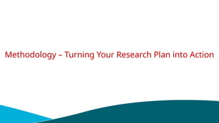 Methodology – Turning Your Research Plan into Action
 