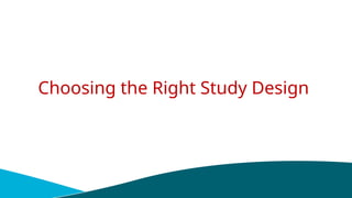 Choosing the Right Study Design
 