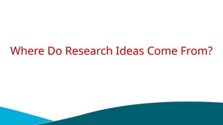 Where Do Research Ideas Come From?
 