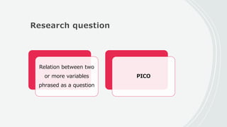 Research question
Relation between two
or more variables
phrased as a question
PICO
 