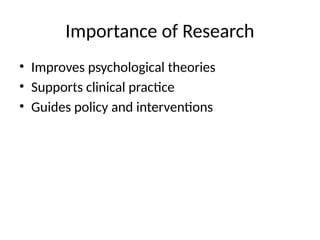 Importance of Research
• Improves psychological theories
• Supports clinical practice
• Guides policy and interventions
 