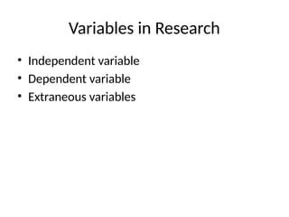 Variables in Research
• Independent variable
• Dependent variable
• Extraneous variables
 