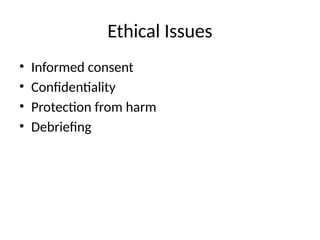 Ethical Issues
• Informed consent
• Confidentiality
• Protection from harm
• Debriefing
 