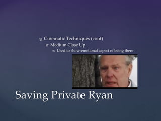 Saving Private Ryan
 Cinematic Techniques (cont)
 Medium Close Up
 Used to show emotional aspect of being there
 