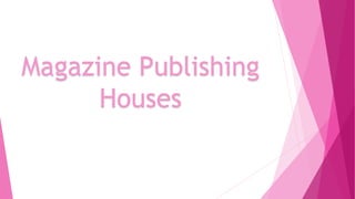 Magazine Publishing
Houses
 