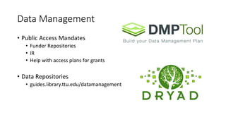 Data Management
• Public Access Mandates
• Funder Repositories
• IR
• Help with access plans for grants
• Data Repositories
• guides.library.ttu.edu/datamanagement
 
