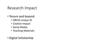 Research Impact
• Tenure and beyond
• ORCID unique ID
• Citation Impact
• Social Media
• Teaching Materials
• Digital Scholarship
 