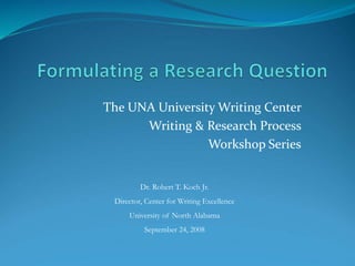 The UNA University Writing Center
Writing & Research Process
Workshop Series
Dr. Robert T. Koch Jr.
Director, Center for Writing Excellence
University of North Alabama
September 24, 2008
 