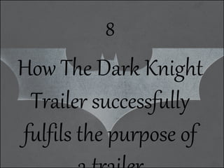 How The Dark Knight
Trailer successfully
fulfils the purpose of
8
 