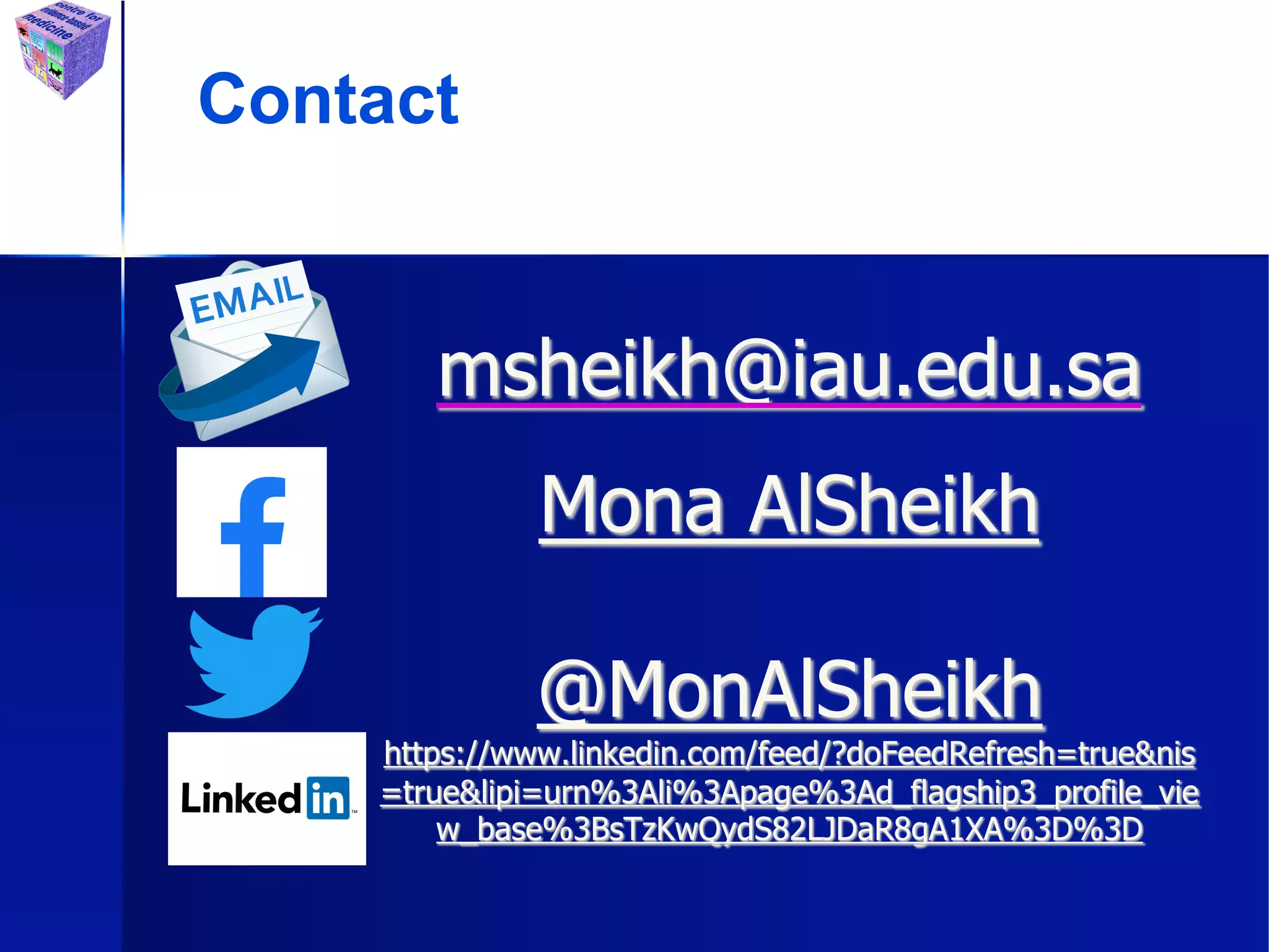 msheikh@iau.edu.sa
Mona AlSheikh
@MonAlSheikh
https://www.linkedin.com/feed/?doFeedRefresh=true&nis
=true&lipi=urn%3Ali%3Apage%3Ad_flagship3_profile_vie
w_base%3BsTzKwQydS82LJDaR8gA1XA%3D%3D
Contact
 