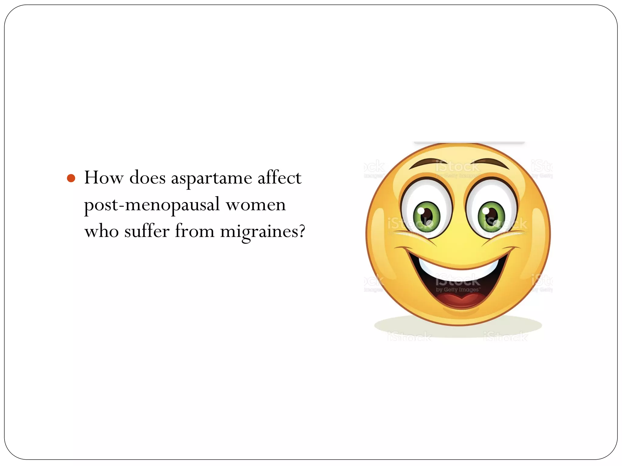 ● How does aspartame affect
post-menopausal women
who suffer from migraines?
 