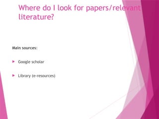 Where do I look for papers/relevant
literature?
Main sources:
 Google scholar
 Library (e-resources)
 