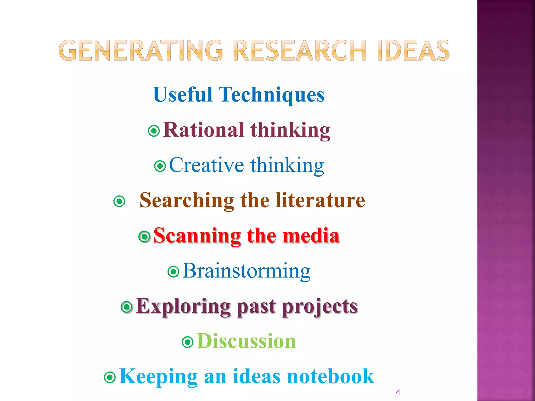 Useful Techniques
Rational thinking
Creative thinking
 Searching the literature
Scanning the media
Brainstorming
Exploring past projects
Discussion
Keeping an ideas notebook
4
 