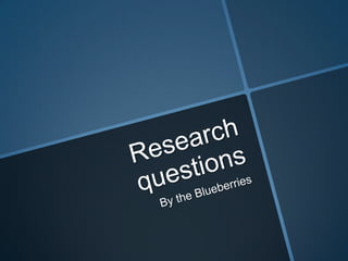 Researchquestions BytheBlueberries 