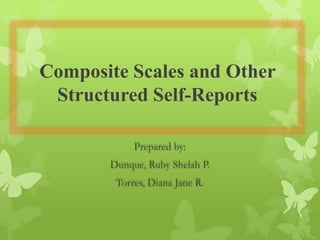Composite Scales and Other
Structured Self-Reports
Prepared by:
Dunque, Ruby Shelah P.
Torres, Diana Jane R.
 