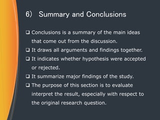 6) Summary and Conclusions
 Conclusions is a summary of the main ideas
that come out from the discussion.
 It draws all ...