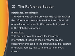 3) The Reference Section
References/ Bibliography:
The References section provides the reader with all
the information nee...