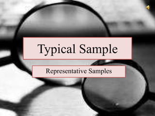 Typical Sample
Representative Samples