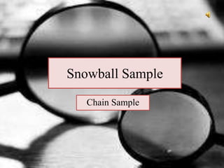 Snowball Sample
Chain Sample