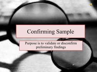 Confirming Sample
Purpose is to validate or disconfirm
preliminary findings
