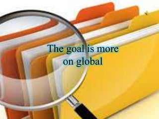 The goal is more
on global