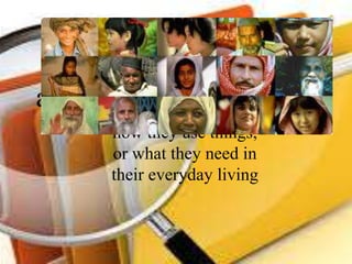 Ethnographic
and Historical Research
Aim is to gather insights
on how people live,
what they do,
how they use things,
or what they need in
their everyday living