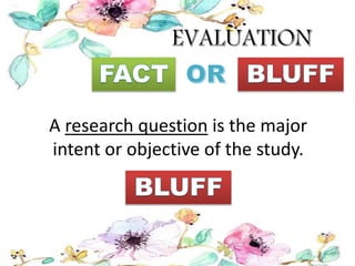 A research question is the major
intent or objective of the study.
 