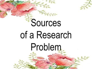 Sources
of a Research
Problem
 