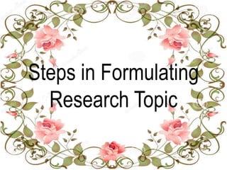 Steps in Formulating
Research Topic
 