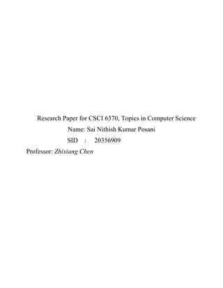 Research Paper for CSCI 6370, Topics in Computer Science
Name: Sai Nithish Kumar Posani
SID : 20356909
Professor: Zhixiang Chen
 