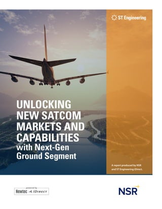 UNLOCKING
NEW SATCOM
MARKETS AND
CAPABILITIES
with Next-Gen
Ground Segment
A report produced by NSR
and ST Engineering iDirect.
 