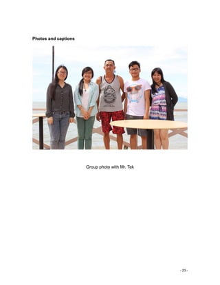- 23 -
Photos and captions
Group photo with Mr. Tek
 