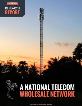 A NATIONAL TELECOM
RESEARCH
2024 Yozzo Co.,Ltd. All Rights Reserved.
REPORT
WHOLESALE NETWORK
 