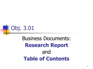 1
Obj. 3.01
Business Documents:
Research Report
and
Table of Contents
 