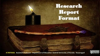 Research
Report
Format
K.THIYAGU, Assistant Professor, Department of Education, Central University of Kerala, Kasaragod
 