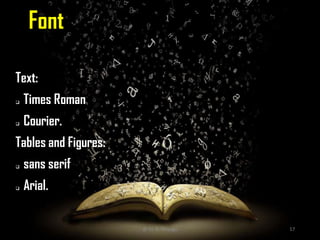 Font
Text:
 Times Roman
 Courier.
Tables and Figures:
 sans serif
 Arial.
@ Dr. K. Thiyagu 17
 