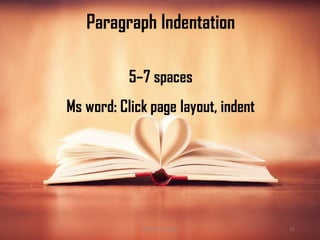 Paragraph Indentation
5–7 spaces
Ms word: Click page layout, indent
@ Dr. K. Thiyagu 21
 