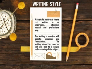WRITING STYLE
• A scientific paper is a formal
text written in an
impersonal, objective,
neutral and professional
way.
• The writing is concise with
specific wordings and
formulations. The
writing should be clear as
well and lead to a deeper
understanding of the subject.
@ Dr. K. Thiyagu 32
 