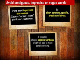 Avoid ambiguous, imprecise or vague words
Be
clear, concrete, specific,
precise and direct.
If possible,
choose specific wordings
which will lead to more
concise writing.
@ Dr. K. Thiyagu 35
 